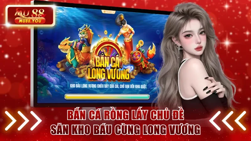 Bắn cá rồng lấy chủ đề săn kho báu giá trị cùng long vương