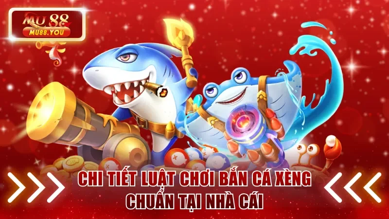 Chi tiết luật chơi bắn cá xèng chuẩn tại nhà cái