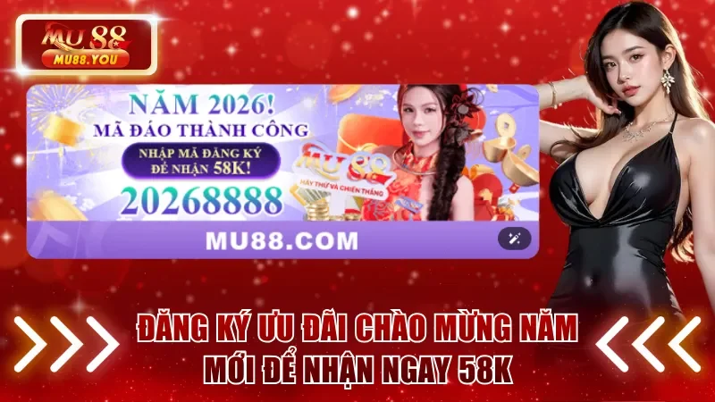 Đăng ký ưu đãi chào mừng năm mới để nhận ngay 58K