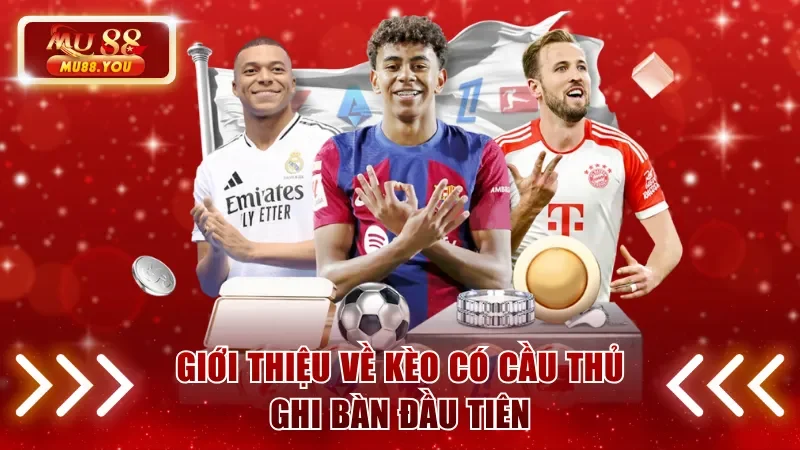Giới thiệu về kèo có cầu thủ ghi bàn đầu tiên