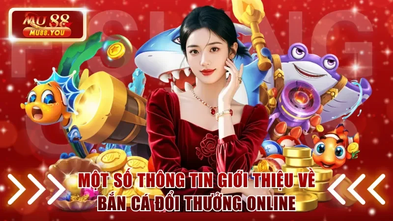 Một số thông tin giới thiệu về bắn cá đổi thưởng online