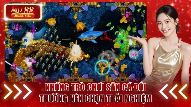 Những trò chơi săn cá đổi thưởng nên chọn trải nghiệm