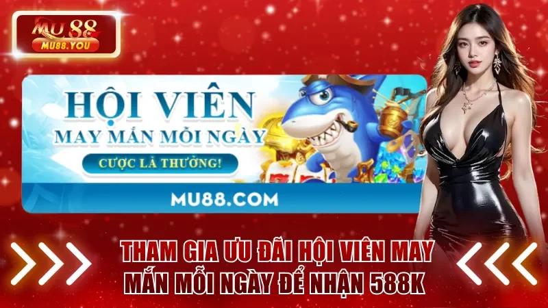 Tham gia ưu đãi hội viên may mắn mỗi ngày để nhận 588K