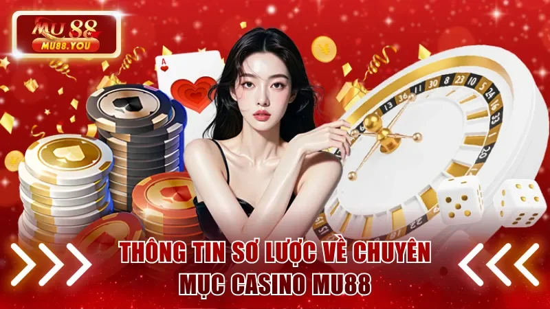 Thông tin sơ lược về chuyên mục Casino MU88 